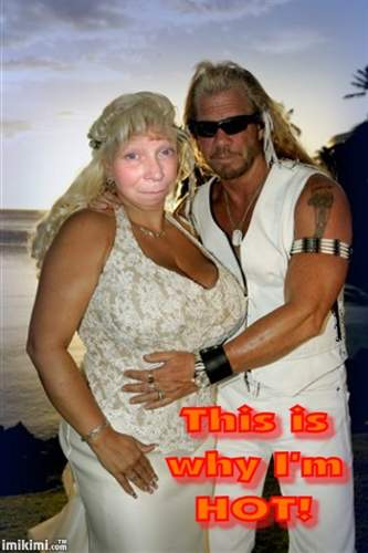 I like to fantasize I'm married to Dog The Bounty Hunter